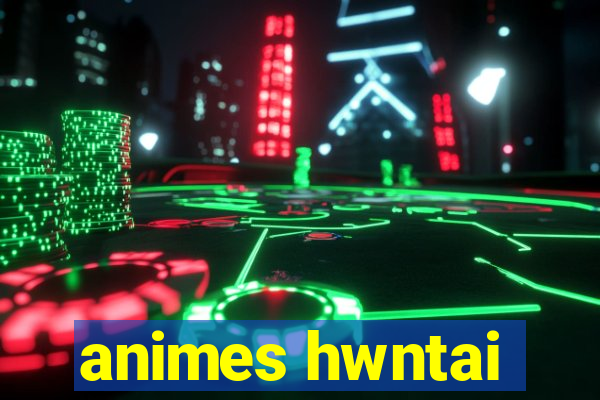 animes hwntai